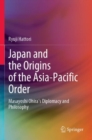 Japan and the Origins of the Asia-Pacific Order : Masayoshi Ohira's Diplomacy and Philosophy - Book