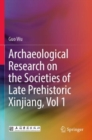 Archaeological Research on the Societies of Late Prehistoric Xinjiang, Vol 1 - Book