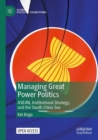 Managing Great Power Politics : ASEAN, Institutional Strategy, and the South China Sea - Book