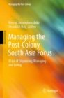 Managing the Post-Colony South Asia Focus : Ways of Organising, Managing and Living - Book