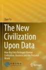 The New Civilization Upon Data : How Big Data Reshapes Human Civilization, Business and the Personal World - Book