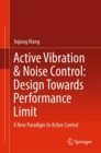 Active Vibration & Noise Control: Design Towards Performance Limit : A New Paradigm to Active Control - Book