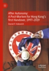 After Autonomy: A Post-Mortem for Hong Kong’s first Handover, 1997–2019 - Book