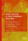 Music and Play in Early Childhood Education : Teaching Music in Hong Kong, China and the World - Book