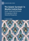 ‘Pre-Islamic Survivals’ in Muslim Central Asia : Tsarist, Soviet and Post-Soviet Ethnography in World Historical Perspective - Book
