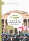 Towards the “Normal” State : Georgian Foreign Policy between Russia and the West - Book