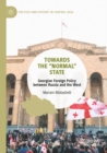Towards the “Normal” State : Georgian Foreign Policy between Russia and the West - Book