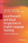 Local Research and Glocal Perspectives in English Language Teaching : Teaching in Changing Times - Book