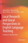 Local Research and Glocal Perspectives in English Language Teaching : Teaching in Changing Times - Book