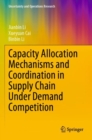 Capacity Allocation Mechanisms and Coordination in Supply Chain Under Demand Competition - Book