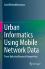 Urban Informatics Using Mobile Network Data : Travel Behavior Research Perspectives - Book