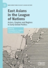 East Asians in the League of Nations : Actors, Empires and Regions in Early Global Politics - Book