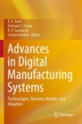 Advances in Digital Manufacturing Systems : Technologies, Business Models, and Adoption - Book