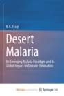Desert Malaria : An Emerging Malaria Paradigm and Its Global Impact on Disease Elimination - Book