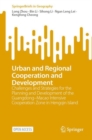 Urban and Regional Cooperation and Development : Challenges and Strategies for the Planning and Development of the Guangdong-Macao Intensive Cooperation Zone in Hengqin Island - Book