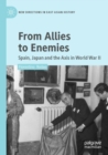 From Allies to Enemies : Spain, Japan and the Axis in World War II - Book