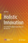 Holistic Innovation : Innovation Paradigm Explorations in the New Era - Book