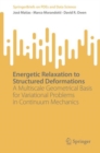 Energetic Relaxation to Structured Deformations : A Multiscale Geometrical Basis for Variational Problems in Continuum Mechanics - Book