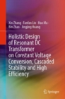Holistic Design of Resonant DC Transformer on Constant Voltage Conversion, Cascaded Stability and High Efficiency - Book