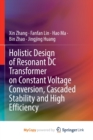 Holistic Design of Resonant DC Transformer on Constant Voltage Conversion, Cascaded Stability and High Efficiency - Book