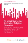Re-imagining Senior Secondary Religious Education : Evaluating the Religion, Meaning, and Life Curriculum - Book
