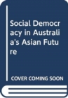 Social Democracy in Australia's Asian Future - Book