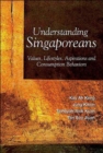 Understanding Singaporeans: Values, Lifestyles, Aspirations And Consumption Behaviors - Book