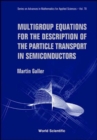 Multigroup Equations For The Description Of The Particle Transport In Semiconductors - Book