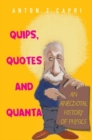 Quips, Quotes And Quanta: An Anecdotal History Of Physics - Book