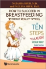 How To Succeed In Breastfeeding Without Really Trying, Or Ten Steps To Laugh Your Way Through - Book