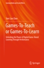 Games-To-Teach or Games-To-Learn : Unlocking the Power of Digital Game-Based Learning Through Performance - eBook