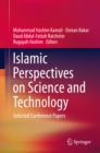 Islamic Perspectives on Science and Technology : Selected Conference Papers - eBook