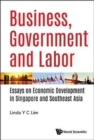 Business, Government And Labor: Essays On Economic Development In Singapore And Southeast Asia - Book
