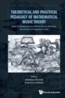 Theoretical And Practical Pedagogy Of Mathematical Music Theory: Music For Mathematics And Mathematics For Music, From School To Postgraduate Levels - Book