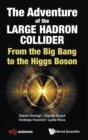 Adventure Of The Large Hadron Collider, The: From The Big Bang To The Higgs Boson - Book