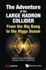 Adventure Of The Large Hadron Collider, The: From The Big Bang To The Higgs Boson - Book