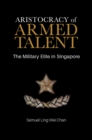 Aristocracy of Armed Talent : The Military Elite in Singapore - Book