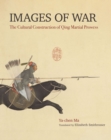 Images of War : The Cultural Construction of Qing Martial Prowess - Book