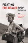 Fighting for Health : Medicine in Cold War Southeast Asia - Book