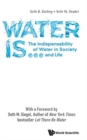 Water Is...: The Indispensability Of Water In Society And Life - Book