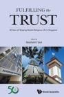 Fulfilling The Trust: 50 Years Of Shaping Muslim Religious Life In Singapore - Book