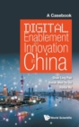 Digital Enablement And Innovation In China: A Casebook - Book
