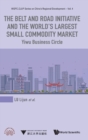 Belt And Road Initiative And The World's Largest Small Commodity Market, The: Yiwu Business Circle - Book