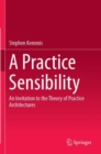 A Practice Sensibility : An Invitation to the Theory of Practice Architectures - Book