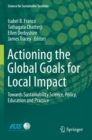 Actioning the Global Goals for Local Impact : Towards Sustainability Science, Policy, Education and Practice - Book