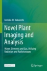 Novel Plant Imaging and Analysis : Water, Elements and Gas, Utilizing Radiation and Radioisotopes - Book