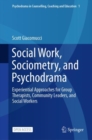 Social Work, Sociometry, and Psychodrama : Experiential Approaches for Group Therapists, Community Leaders, and Social Workers - Book