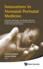 Innovations In Neonatal-perinatal Medicine: Innovative Technologies And Therapies That Have Fundamentally Changed The Way We Deliver Care For The Fetus And The Neonate - Book