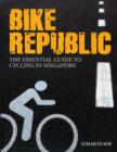 Bike Republic : The Essential Guide to Cycling in Singapore - Book
