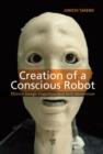 Creation of a Conscious Robot : Mirror Image Cognition and Self-Awareness - Book